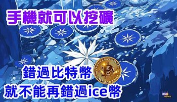 ice network 手機挖礦,錯過比特幣就不能再錯過ice幣