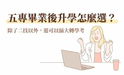 五專畢業後升學怎麼選？除了二技以外，還可以插大轉學考！