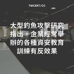 大型釣魚攻擊研究指出，企業經常舉辦的各種資安教育訓練有反效果