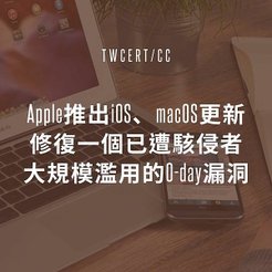 Apple 推出 iOS、macOS 更新，修復一個已遭駭侵者大規模濫用的 0-day 漏洞