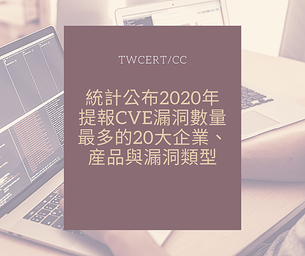 統計公布 2020 年提報 CVE 漏洞數量最多的 20 大企業、産品與漏洞類型.png