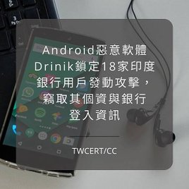 Android 惡意軟體 Drinik 鎖定 18 家印度銀行用戶發動攻擊，竊取其個資與銀行登入資訊