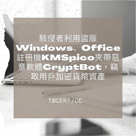 駭侵者利用盜版 Windows、Office 註冊機 KMSpico 夾帶惡意軟體 CryptBot，竊取用戶加密貨幣資產