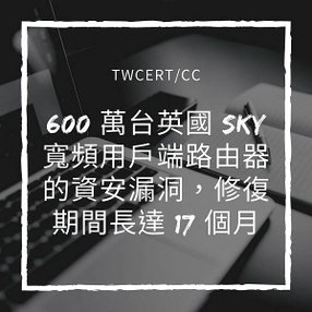 600 萬台英國 Sky 寬頻用戶端路由器的資安漏洞，修復期間長達 17 個月