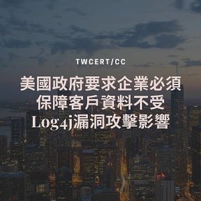 美國政府要求企業必須保障客戶資料不受 Log4j漏洞攻擊影響