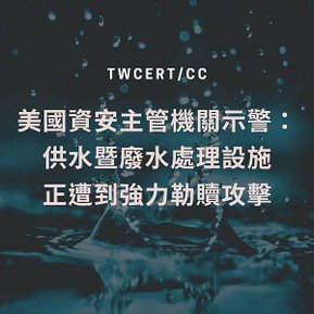 美國資安主管機關示警：供水暨廢水處理設施正遭到強力勒贖攻擊