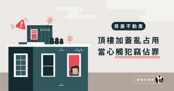 房屋不動產-頂樓加蓋亂占用，當心觸犯竊佔罪.jpg