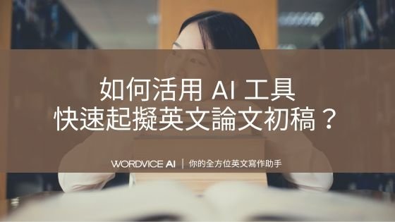 AI#28 如何活用 AI 工具快速起擬英文論文初稿？