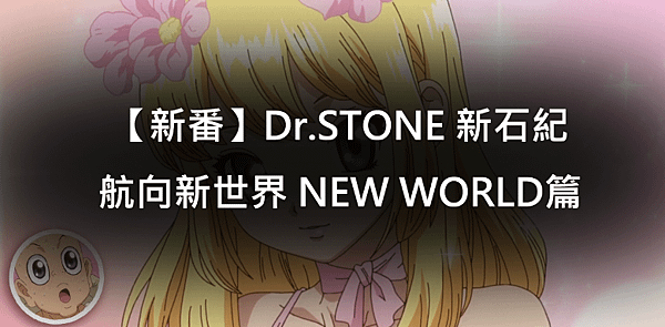 【新番】Dr.STONE 新石紀：航向新世界 NEW WORLD篇