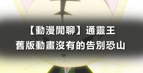 【動漫閒聊】通靈王：舊版動畫沒有的告別恐山