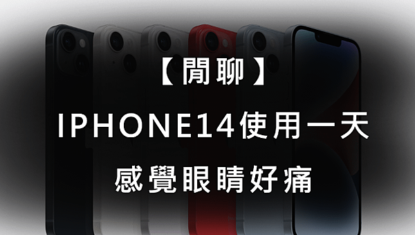 【閒聊】IPHONE14使用一天感覺眼睛好痛