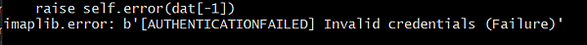  File &quot;C:\Python39\lib\imaplib.py&quot;, line 612, in login raise self.error(dat[-1]) imaplib.error: b&apos;[AUTHENTICATIONFAILED] Invalid credentials (Failure)&apos;