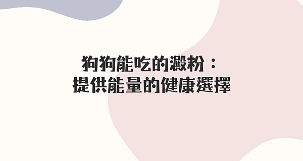 狗狗能吃的澱粉： 提供能量的健康選擇.png