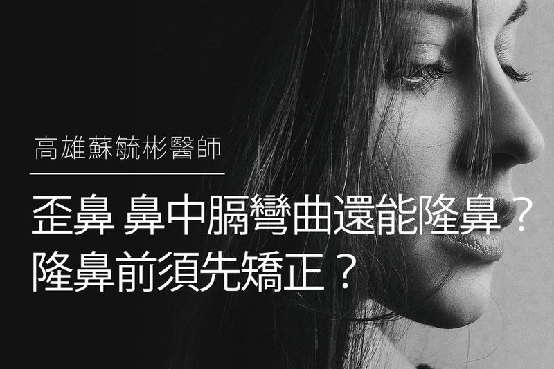 【高雄隆鼻】歪鼻、鼻中膈彎曲還能隆鼻嗎？隆鼻前須先矯正嗎？｜高雄蘇毓彬醫師.jpg