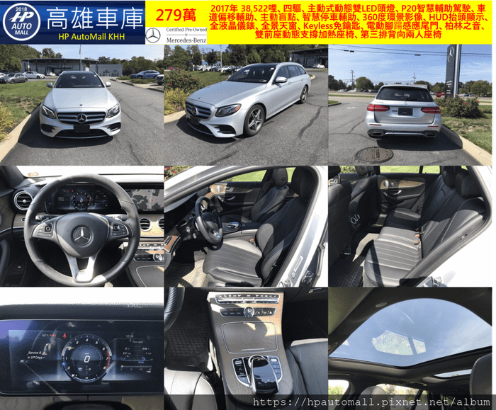 HP高雄車庫 2017 MBenz E400 Wagon 38,522哩、四驅、主動式動態雙LED頭燈、P20智慧輔助駕駛、車道偏移輔助、主動盲點、智慧停車輔助、360度環景影像、HUD抬頭顯示、全液晶儀錶、全景天窗、Keyless免鑰匙、電動腳踼感應尾門、柏林之音、雙前座動態支撐加熱座椅、第三排背向兩人座椅、有原廠賓士二手車認證MB-CPO， 279萬