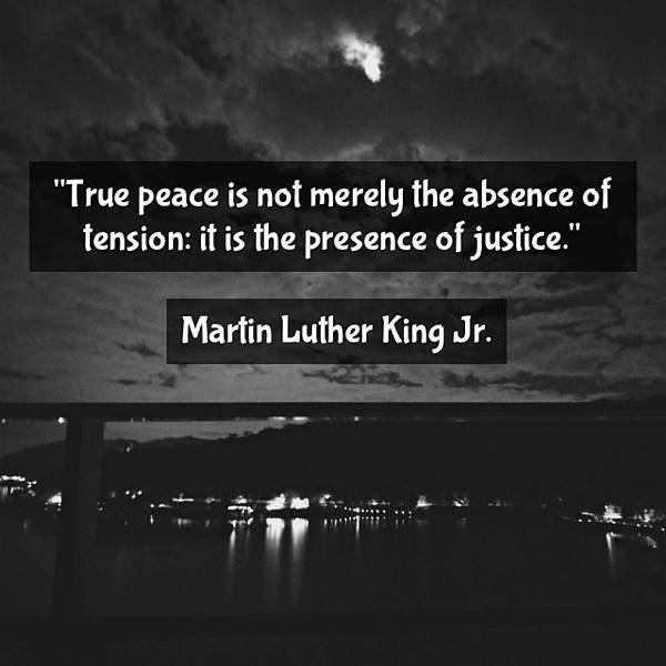 True peace is not merely the absence of tension: it is the presence of justice. - Martin Luther King Jr.