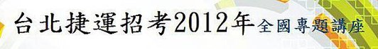 台北捷運招考2012 全國連線專題講座