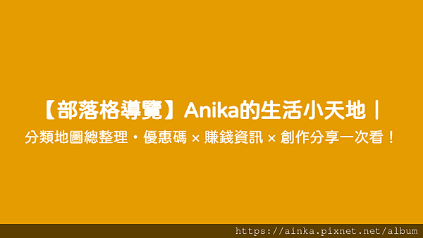 【部落格導覽】Anika的生活小天地｜ - 分類地圖總整理・優惠碼 × 賺錢資訊 × 創作分享一次看！