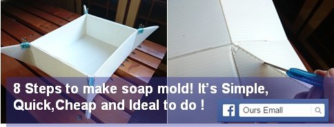 8 Steps to make soap mold! It’s Simple, Quick,Cheap and Ideal to do ! 