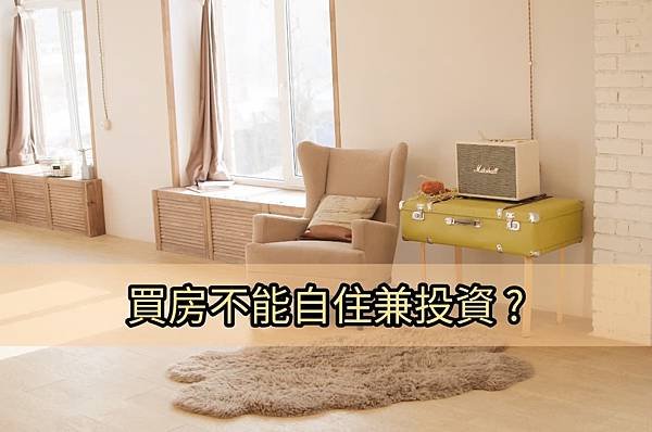 第一次買房該自住還是投資? 真的不可能自住兼投資嗎?