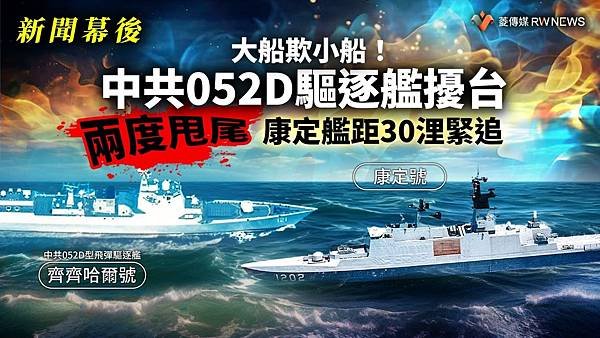 記者 王烱華：大船欺小船！中共052D驅逐艦擾台　兩度甩尾　