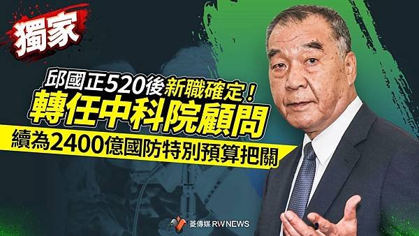 記者 王烱華：邱國正520後新職確定！轉任中科院顧問　續為2