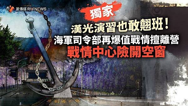 記者 王烱華：漢光演習也敢翹班！海軍司令部再爆值戰情擅離營 