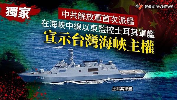 記者 王烱華：中共解放軍首次派艦   在海峽中線以東監控土耳