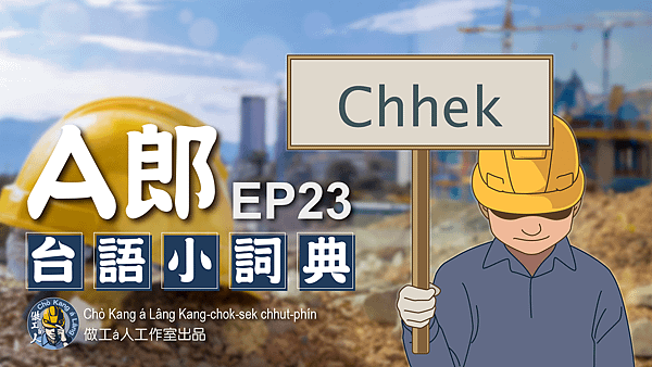 【A郎台語小詞典】 EP. 23-Chhek