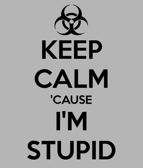 keep-calm-cause-im-stupid