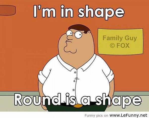 Funny Quote-I Am In Shape-Round Is A Shape