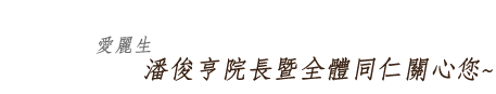 愛麗生潘俊亨院長暨全體同仁關心您