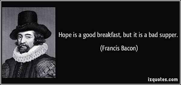 quote-hope-is-a-good-breakfast-but-it-is-a-bad-supper-francis-bacon-9630