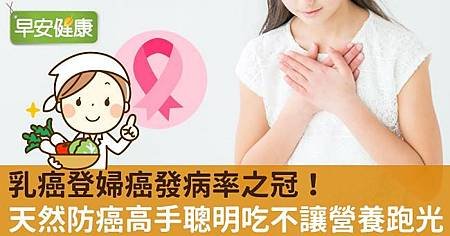 乳癌登婦癌發病率之冠！天然防癌高手聰明吃不讓營養跑光