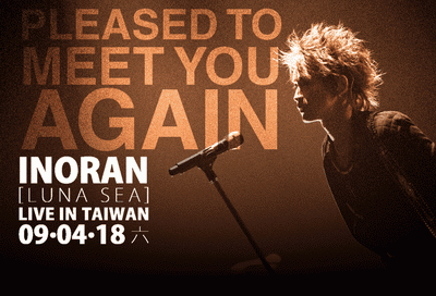 「Pleased To Meet You Again」INORAN LIVE IN TAIWAN