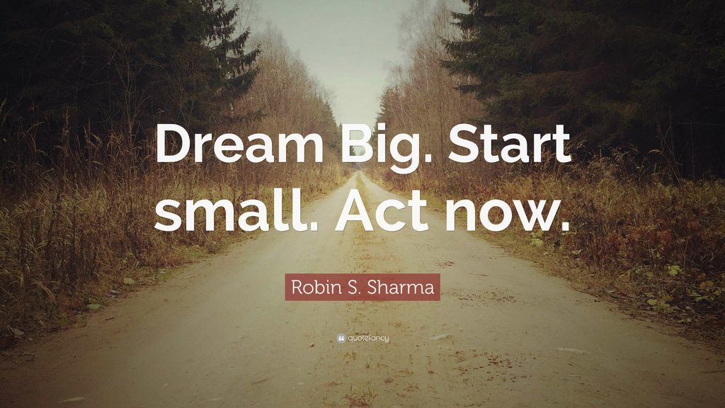 Dream big, Start small, Act now