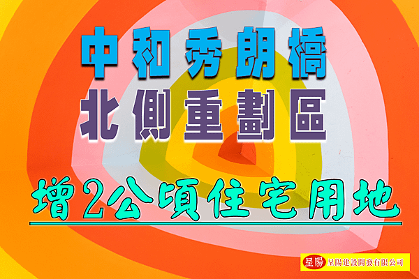 中和秀朗橋北側重劃區-將增2公頃住宅用地-土地買賣，土地開發，不動產買賣-呈陽建設開發有限公司.png