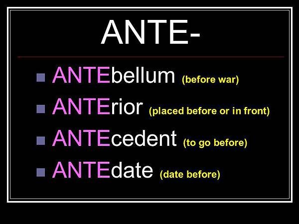 ANTE-+ANTEbellum+(before+war)+ANTErior+(placed+before+or+in+front).jpg