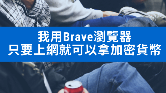 (2021.01更新)Brave Browser，免費賺取加密貨幣BAT(目前得到135.9909448278412)