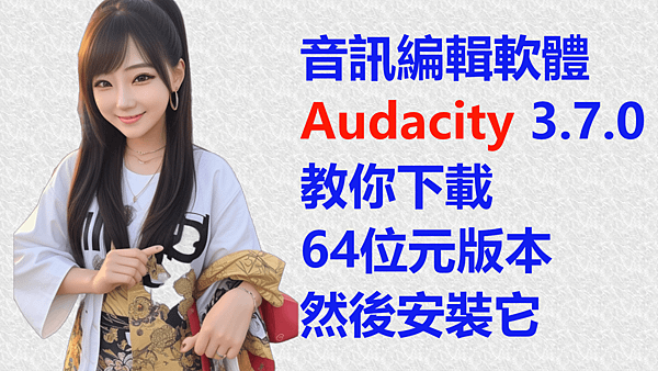 音訊軌道編輯軟體 Audacity 3.7.0 教你下載64