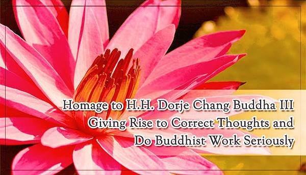 Homage to H.H. Dorje Chang Buddha III Giving Rise to Correct Thoughts and Do Buddhist Work Seriously.jpg