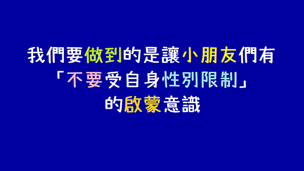 我們要做到的是讓小朋友們有「不要受自身性別限制」的啟蒙意識.png