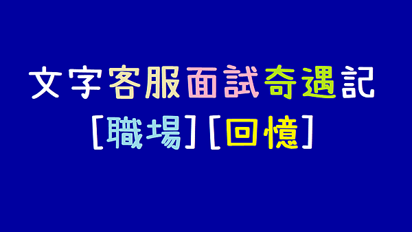 文字客服面試奇遇記_職場_回憶_分享.png