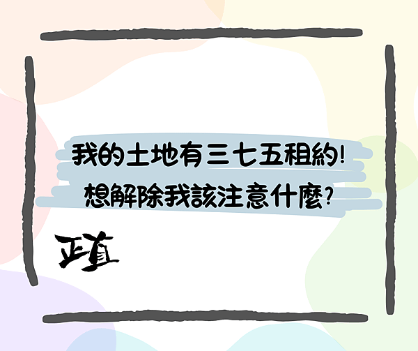 我的土地有三七五租約!想解除我該注意什麼?