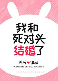 [原創小說]周沅 - 我和死對頭結婚了