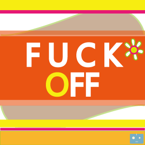 FUCK OFF