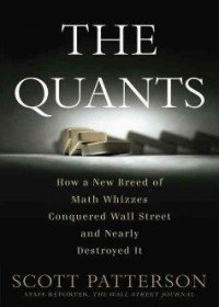 The Quants: How a New Breed of Math Whizzes Conquered Wall Street and Nearly Destroyed It 