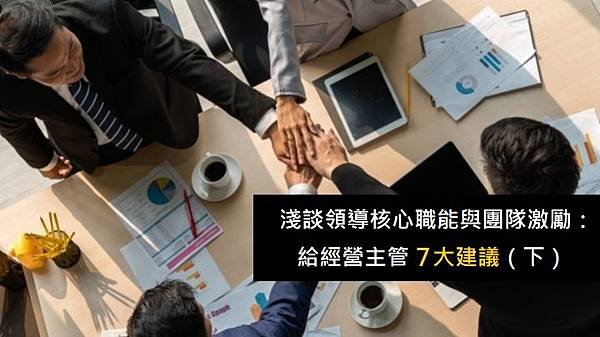 淺談領導核心職能與團隊激勵：給經營主管7大建議0855.jpg