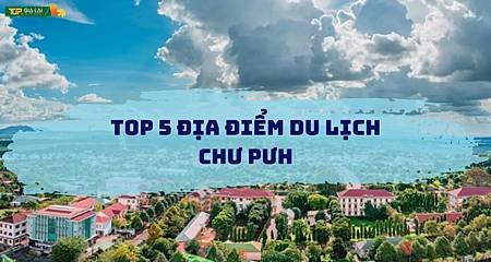 Chư Pưh Cungf Top 5 Điểm Đến K