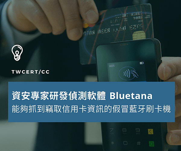 0816 TWCERT_CC 資安專家研製推出偵測軟體 Bluetana，能夠抓到用以竊取信用卡資訊的假冒藍牙刷卡機.png